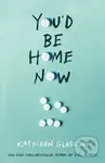 You'd Be Home Now - Kathleen Glasgow - kniha z kategorie Beletrie pro děti