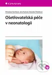 Ošetřovatelská péče v neonatologii - Miroslava Kachlová, Jana Kučová, Veronika Petrášová - kniha z kategorie Medicína