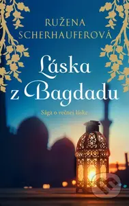 Láska z Bagdadu (Sága o večnej láske) - Ružena Scherhauferová - kniha z kategorie Romantická