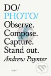 Do Photo (Observe. Compose. Capture. Stand Out) - Andrew Paynter - kniha z kategorie Fotografie