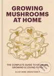 Growing Mushrooms at Home (The Complete Guide to Knowing, Growing and Loving Fungi) - kniha z kategorie Dům, byt a zahrada