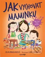 Jak vychovat maminku - Jean Reagan, Lee Wildish - kniha z kategorie Pro děti