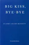 Big Kiss, Bye-Bye - Claire-Louise Bennett