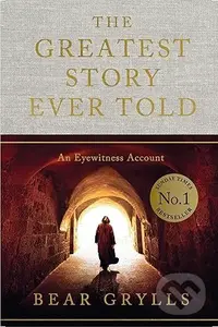 The Greatest Story Ever Told - Bear Grylls