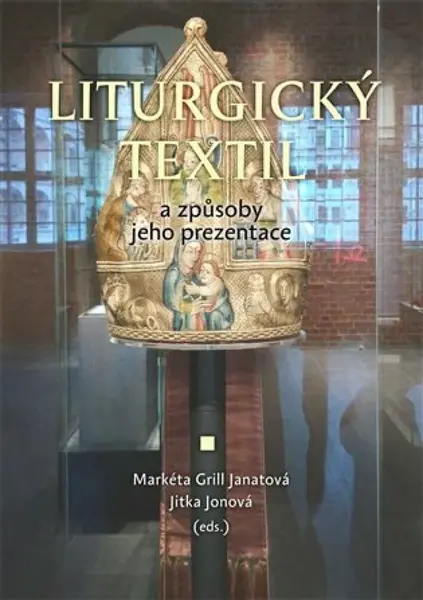 Liturgický textil a způsoby jeho prezentace - Jitka Jonová, Markéta Grill Janatová