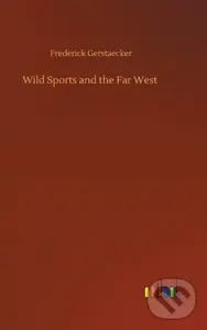 Wild Sports and the Far West - Frederick Gerstaecker