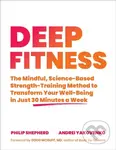 Deep Fitness (The Mindful, Science-Based Strength-Training Method to Transform Your Well-Being  in 30 Minutes a Week)