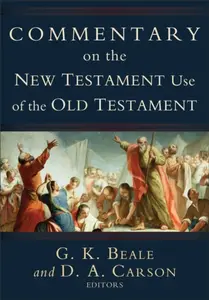 Commentary on the New Testament Use of the Old Testament - D. A. Carson, G. K. Beale