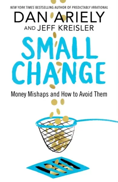 Small Change - Dan Ariely, Jeff Kreisler