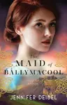 The Maid of Ballymacool â€“ A Novel - Jennifer Deibel