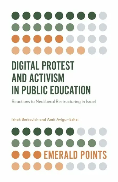 Digital Protest and Activism in Public Education - Izhak Berkovich, Amit Avigur-Eshel