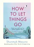 How to Let Things Go - Shunmyo Masuno