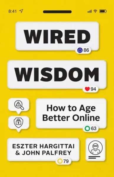 Wired Wisdom â€“ How to Age Better Online - Eszter Hargittai, John, JD Palfrey