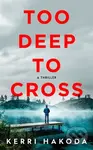 Too Deep to Cross (A Thriller) - Kerri Hakoda