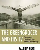 The Greengrocer and His TV : The Culture of Communism after the 1968 Prague Spring - Paulina Bren