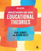 Understanding and Using Educational Theories - Alison Riley, Karl Aubrey