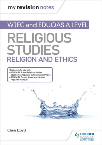 My Revision Notes: WJEC and Eduqas A level Religious Studies Religion and Ethics - Clare Lloyd