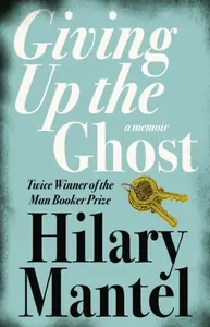 Giving up the Ghost - Hilary Mantelová