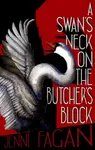 A Swan's Neck on the Butcher's Block - Fagan Jenni
