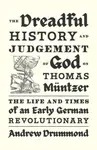 The Dreadful History and Judgement of God on Thomas Muntzer - Andrew Drummond