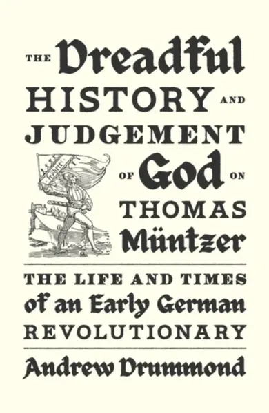 The Dreadful History and Judgement of God on Thomas Muntzer - Andrew Drummond