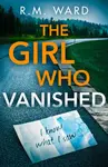 The Girl Who Vanished - R.M. Ward