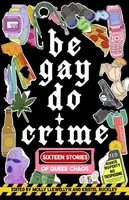 Be Gay, Do Crime - Nutting Alissa, Maame Blue, Dorn Anna, Francesca Ekwuyasi, Marisa  Crane, Kayla Kumari Upadhyaya, Emily R. Austin, Aurora Mattia