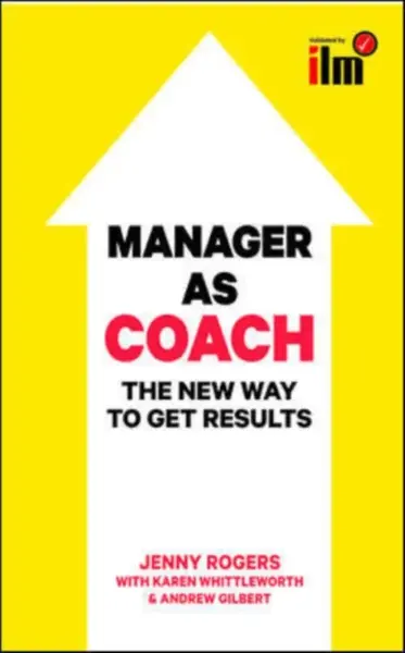Manager as Coach: The New Way to Get Results - Jenny Rogers, Andrew Gilbert, Karen Whittleworth