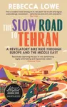 The Slow Road To Tehran - Rebecca Lowe