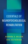Essentials of Neuropsychological Rehabilitation - Barbara A.  Wilson, Shai  Betteridge
