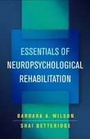 Essentials of Neuropsychological Rehabilitation - Barbara A.  Wilson, Shai  Betteridge