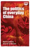 The Politics of Everyday China - David O'Brien, Neil Collins