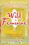 Wild Feminine - Tami Lynn  Kent
