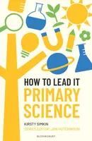 How to Lead it: Primary Science - Kirsty Simkin, Jon Hutchinson