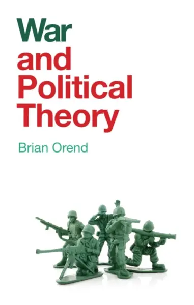 War and Political Theory - Brian Orend