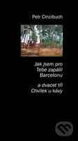 Jak jsem pro tebe zapálil Bercelonu - Petr Cincibuch - kniha z kategorie Poezie
