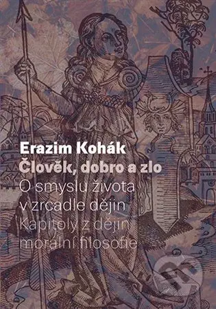 Člověk, dobro a zlo (O smyslu života v zrcadle dějin. Kapitoly z dějin morální filozofie) - kniha z kategorie Filozofie