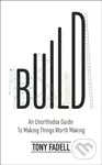 Build (An Unorthodox Guide to Making Things Worth Making)