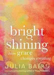 Bright Shining (How Grace Changes Everything) - Julia Baird - kniha z kategorie Humanitní a společenské vědy