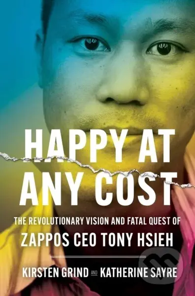 Happy at Any Cost (The Revolutionary Vision and Fatal Quest of Zappos CEO Tony Hsieh) - kniha z kategorie Životopisy, reportáže a myšlenky