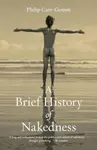 A Brief History of Nakedness - Philip Carr-Gomm