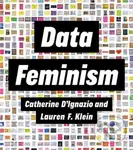 Data Feminism - Catherine D'Ignazio, Lauren F. Klein