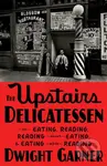 The Upstairs Delicatessen (On Eating, Reading, Reading About Eating, and Eating While Reading)
