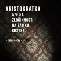 Aristokratka a vlna zločinnosti na zámku Kostka (Defekt) - Evžen Boček