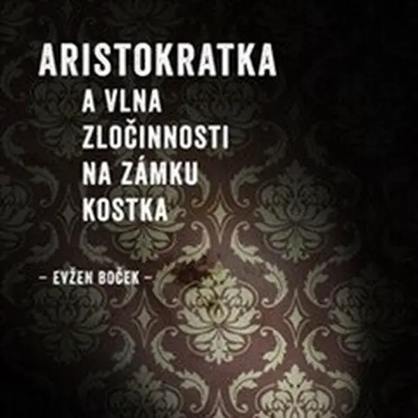 Aristokratka a vlna zločinnosti na zámku Kostka (Defekt) - Evžen Boček