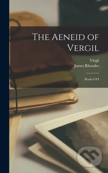 The Aeneid of Vergil (Books I-VI) - James 1841-1923 Rhoades