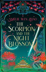 The Scorpion and the Night Blossom - Amélie Wen Zhao