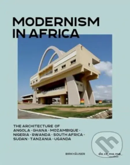 Modernism in Africa (The Architecture of Angola, Ghana, Mozambique, Nigeria, Rwanda, South Africa, Sudan, Tanzania, Uganda) - kniha z kategorie…