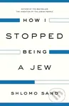 How I Stopped Being a Jew - Shlomo Sand - kniha z kategorie Humanitní a společenské vědy