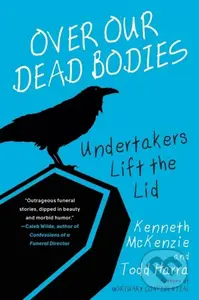 Over Our Dead Bodies: (Undertakers Lift the Lid) - Kenneth Mckenzie, Todd Harra - kniha z kategorie Životopisy, reportáže a myšlenky